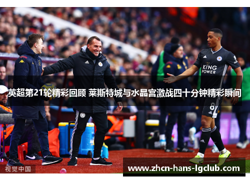 英超第21轮精彩回顾 莱斯特城与水晶宫激战四十分钟精彩瞬间