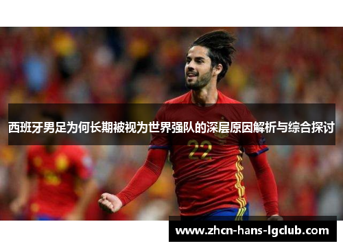 西班牙男足为何长期被视为世界强队的深层原因解析与综合探讨