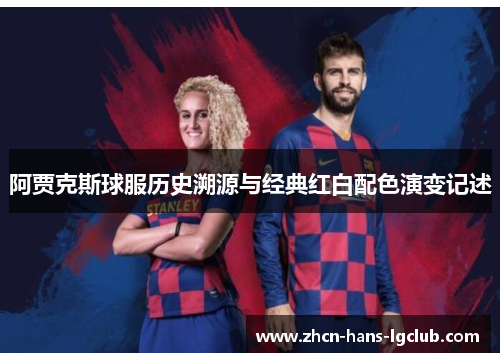 阿贾克斯球服历史溯源与经典红白配色演变记述